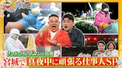 朝メシまで。 サンドウィッチマンの故郷！　宮城で夜から朝まで頑張る人 大調査SP