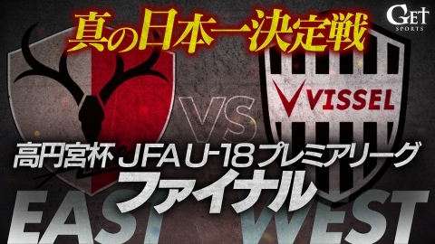 GET SPORTS 【高校年代“真の日本一決定戦”高円宮杯 JFA U-18サッカープレミアリーグ 2025 ファイナル】