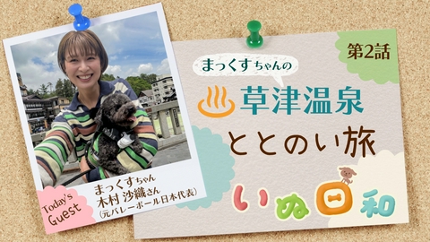 いぬ日和 第２回　まっくすちゃんの草津温泉ととのい旅