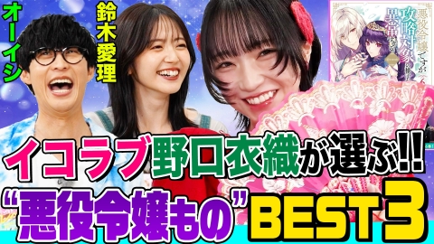オーイシマサヨシ×鈴木愛理の【でしょでしょ!!】 「=LOVE」野口衣織が“悪役令嬢もの”をオーイシ＆鈴木愛理に熱烈プレゼン！なぜか3人の黒歴史を暴露する流れに…