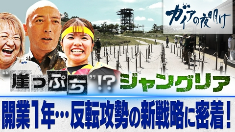 ガイアの夜明け “崖っぷち”!?ジャングリア～開業1年、新戦略～