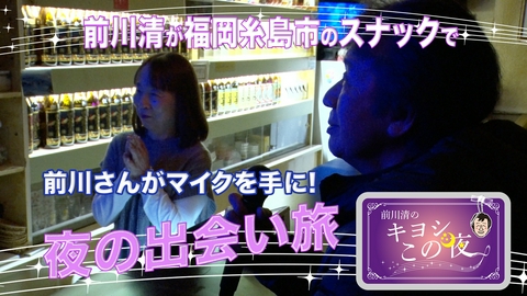 前川清のキヨシこの夜 前川清が福岡県糸島市のスナックで出会い旅