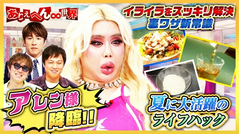 ありえへん∞世界 夏のイライラをスッキリ解消（秘）新常識＆衝撃の工場見学スペシャル！