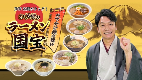 JNN22局がタッグ！天下分け麺の戦い わが街のラーメン国宝 わが街のラーメン国宝　JNN２２局タッグ
