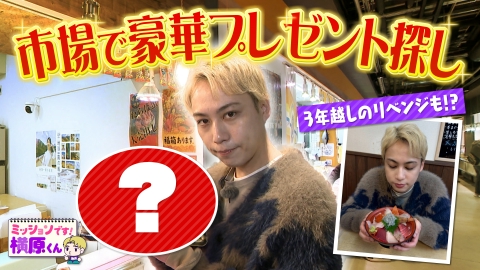 ミッションです！横原くん（Soleいいね！） 市場で豪華プレゼント探し！３年越しのリベンジも！？
