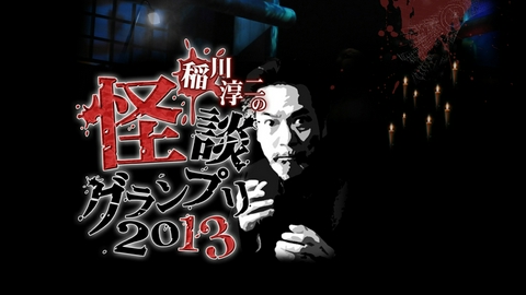 稲川淳二の怪談グランプリ 2013 ～あらゆるジャンルの語り部集結！～