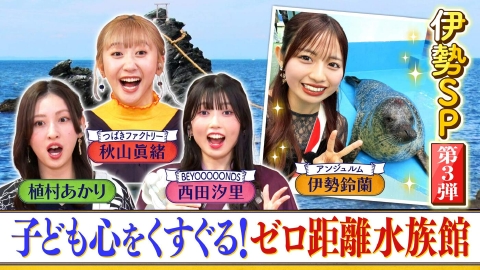 西乃風ブラン堂 ＃180「伊勢SP第３弾　子ども心をくすぐる！ゼロ距離水族館」