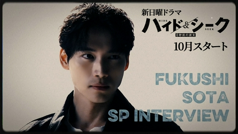 ハイド＆シーク 0秒前の彼女 【主演・福士蒼汰】スペシャルインタビュー