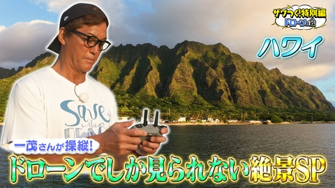 ザワつく！ 金曜日 ザワつく！特別編ドローンの会　一茂さんが操縦！ドローンでしか見られないハワイ・箱根の絶景が続々！