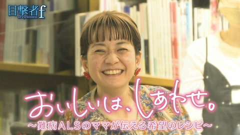 目撃者ｆ おいしいは、しあわせ。～難病ＡＬＳのママが伝える希望のレシピ～
