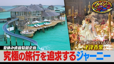 クレイジージャーニー 夏休み直前クレイジー旅行プランのぞき見SP！15億円かけ世界巡り歩いた旅行コンシェルジュ登場