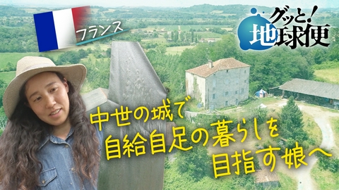 グッと！地球便 フランスの古城を買い　家族と自給自足の暮らしを始めた娘へ