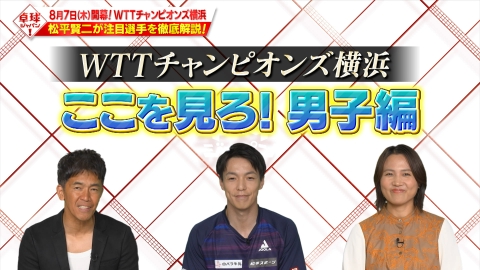 卓球ジャパン！ 8/7開幕！WTTチャンピオンズ横浜SP！松平賢二注目の男子選手SP