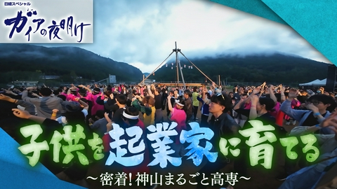 ガイアの夜明け 子供を起業家に育てる 密着！神山まるごと高専【傑作選】