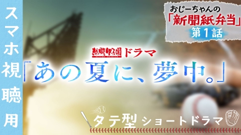 熱闘甲子園ドラマ「あの夏に、夢中。」 8月5日(火)放送分 新聞紙弁当