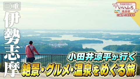 今泊まりたい！いいふろ温泉宿 【伊勢志摩SP】一生に一度は訪れたい！魅力あふれる伊勢志摩を巡る旅！