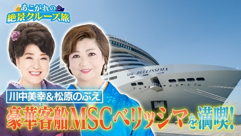 あこがれの絶景クルーズ旅 川中美幸・松原のぶえが豪華客船の魅力をご紹介！