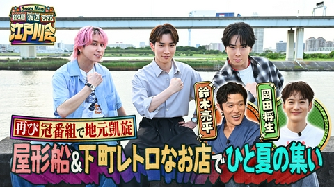 Snow Man 佐久間 渡辺 宮舘の江戸川会 岡田将生・鈴木亮平と下町で夏の集い