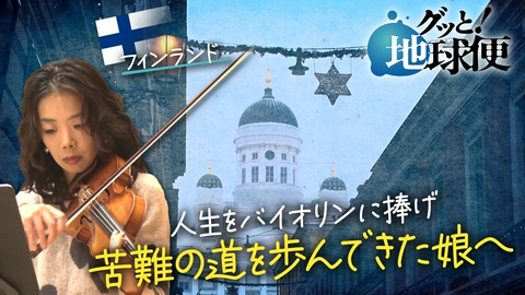 グッと！地球便 フィンランドでバイオリニストとして高みを目指す娘へ