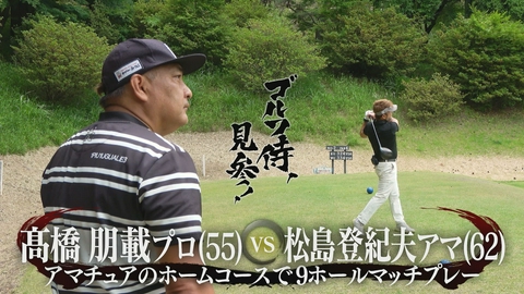 ゴルフ侍、見参！ #673 髙橋朋載プロ vs 松島登紀夫アマ＠唐沢ゴルフ倶楽部 三好コース