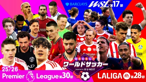 WEEKLYワールドサッカー Supported by U-NEXT ～プレミア・ラリーガ ダイジェスト～ ＃76「プレミア第30節/ラ・リーガ第28節/WSL第17節ダイジェスト」