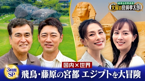絶景＆世界遺産　火曜の良純孝太郎 米倉涼子＆比嘉愛未参戦！奈良＆エジプト 世界遺産3時間SP