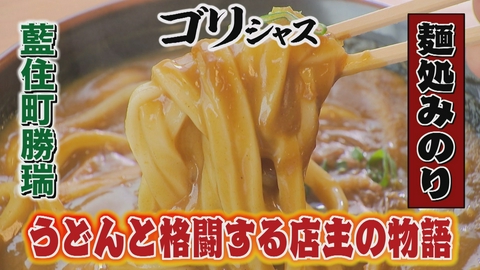 さすらいグルメ旅ゴリシャス 一日一麺！気楽に一生懸命うどんに向き合う店主の物語「麺処みのり」編