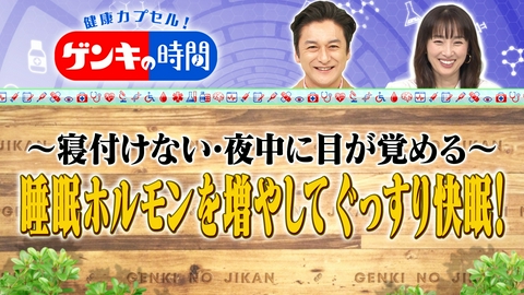 健康カプセル！ゲンキの時間 睡眠ホルモンを増やしてぐっすり快眠！