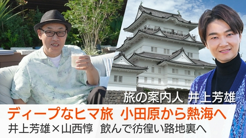 美しい日本に出会う旅 ディープなヒマ旅　小田原から熱海へ　井上芳雄✕山西惇　飲んで彷徨い路地裏へ