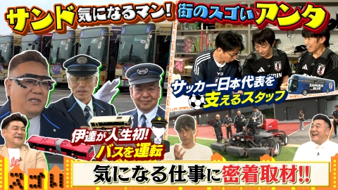 証言者バラエティ　アンタウォッチマン！ 《サンド気になるマン　街のスゴいアンタSP》よく見るけど詳しく知らない仕事を体当たり取材 バスの運転士＆サッカー日本代表スタッフ