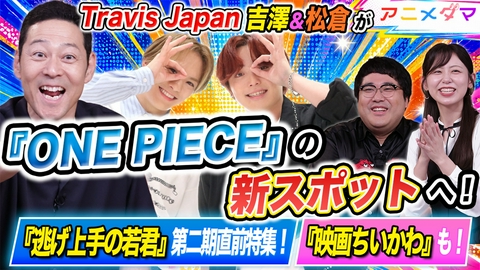 アニメダマ 第4回 Travis Japan・吉澤閑也＆松倉海斗が『ONE PIECE』の人気スポットへ！放送＆公開間近の『逃げ上手の若君』第二期と『映画ちいかわ』も紹介！
