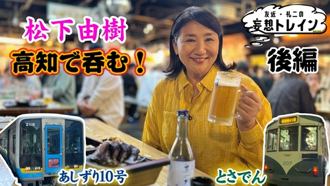 友近・礼二の妄想トレイン #211　松下由樹が行く 美酒と絶景を楽しむ春の高知ほろよい旅 後編／ゲスト：松下由樹
