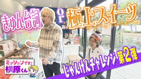 ミッションです！横原くん（Soleいいね！） ガチ勝負！じゃんけんチャレンジでスイーツGET