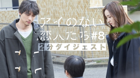 アイのない恋人たち 2分でわかる！第8話ダイジェスト