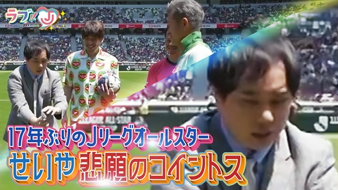 ラブ!!Jリーグ 17年ぶりのJリーグオールスター せいや悲願のコイントス！