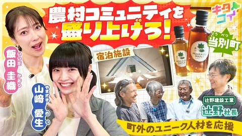 キタコイ 山﨑愛生、ユニーク人材を応援！農村地域に活気を取り戻せ！