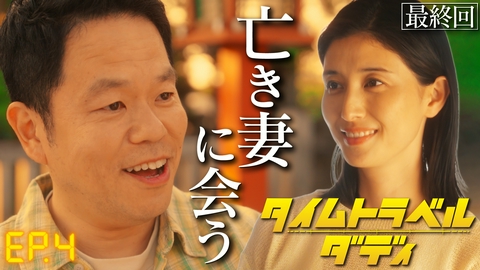 タイムトラベルダディ 最終話　亡き妻へ会いに禁断のタイムトラベル！ダイアン津田初主演ドラマ作品！津田の息子は竹中直人!?脚本：上田誠