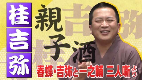 らくごのお時間 ＃142「春蝶・吉弥と一之輔 三人噺１時間SP“桂 吉弥：親子酒”」
