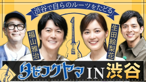 タビフクヤマ 福山雅治が青春の地・渋谷で上京後の人生を辿る
