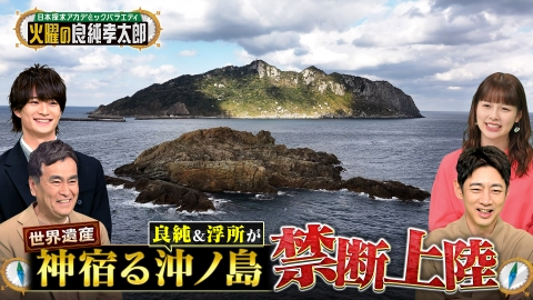 日本探求アカデミックバラエティ　火曜の良純孝太郎 世界遺産“沖ノ島”へ特別上陸！神宿る島で良純＆浮所が見たものとは？