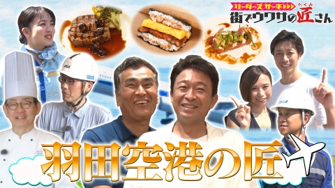 リーダーズサーチ　街でウワサの匠さん 日本の空の玄関口“羽田空港”で、普段は入れない場所に潜入し働く匠さんをサーチ！誰でも楽しめる空港内のイチオシスポットも紹介！