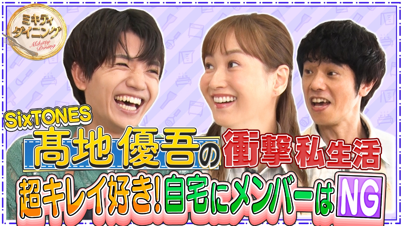 ミキティダイニング 8月23日(土)放送分 ミキティ庄司SixTONES髙地優吾！私生活譲れないこだわりとは！？｜バラエティ｜見逃し無料配信はTVer ！人気の動画見放題