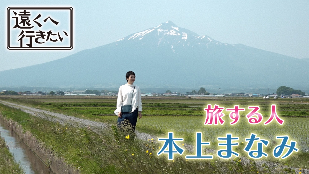 遠くへ行きたい 7月13日(日)放送分 【本上まなみが青森へ】初夏の津軽