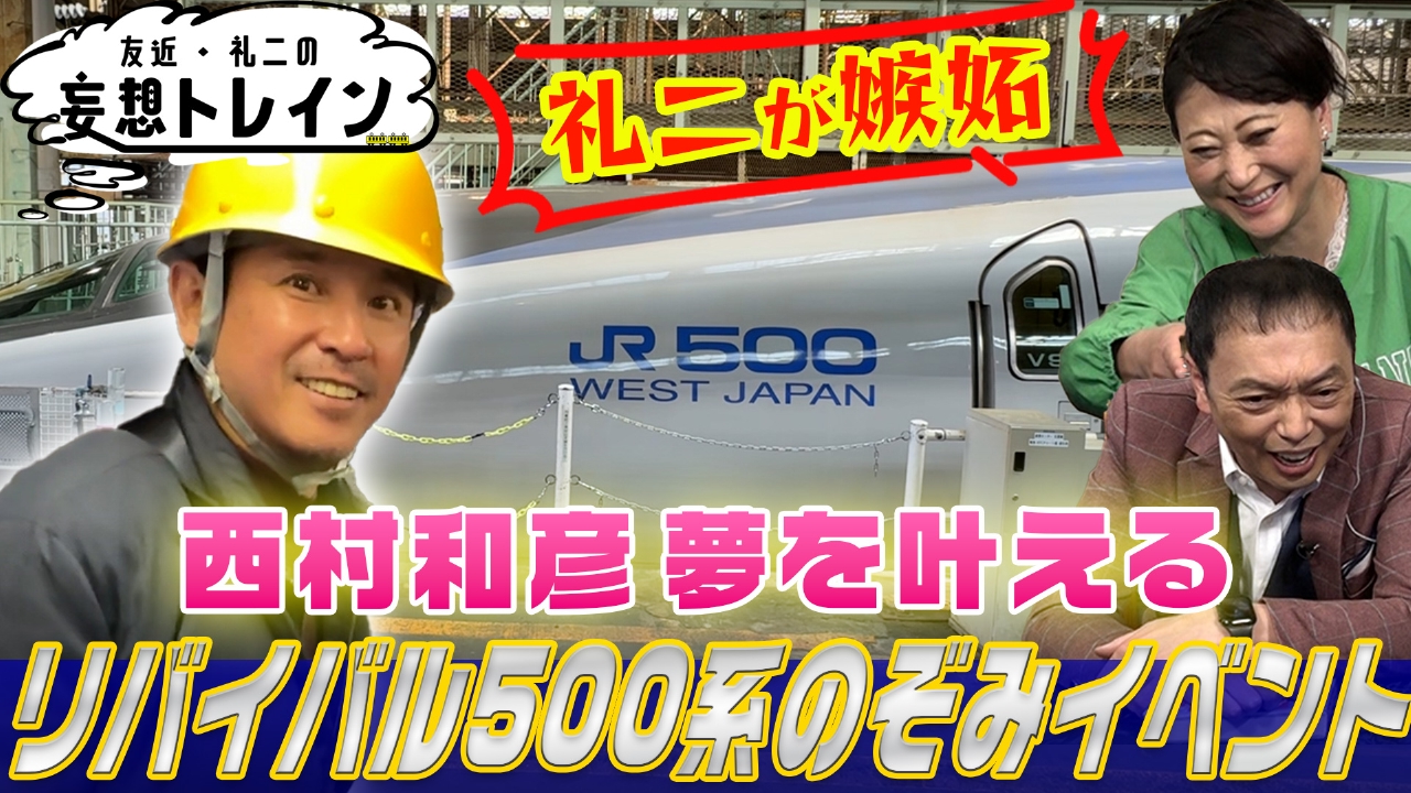 友近・礼二の妄想トレイン 5月6日(火)放送分 #175 西村和彦が密着