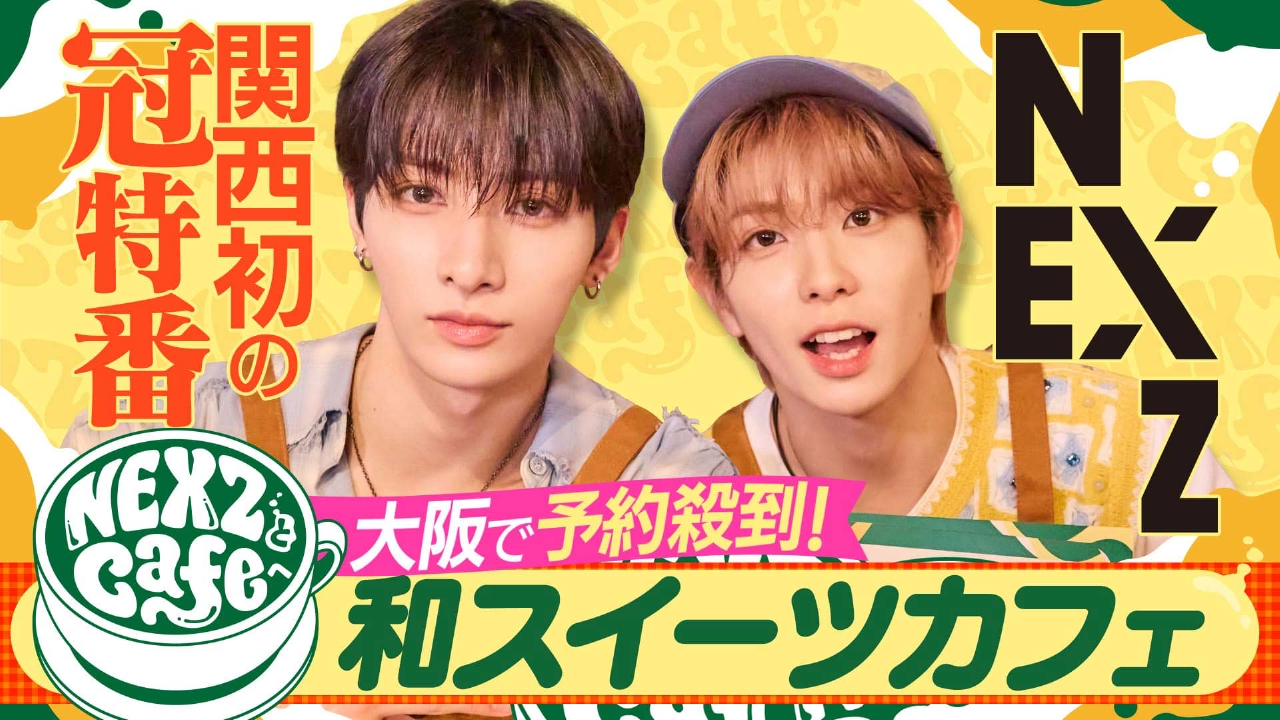 NEXZとCafeへ 10月14日(火)放送分 大阪で予約殺到！和スイーツカフェへ