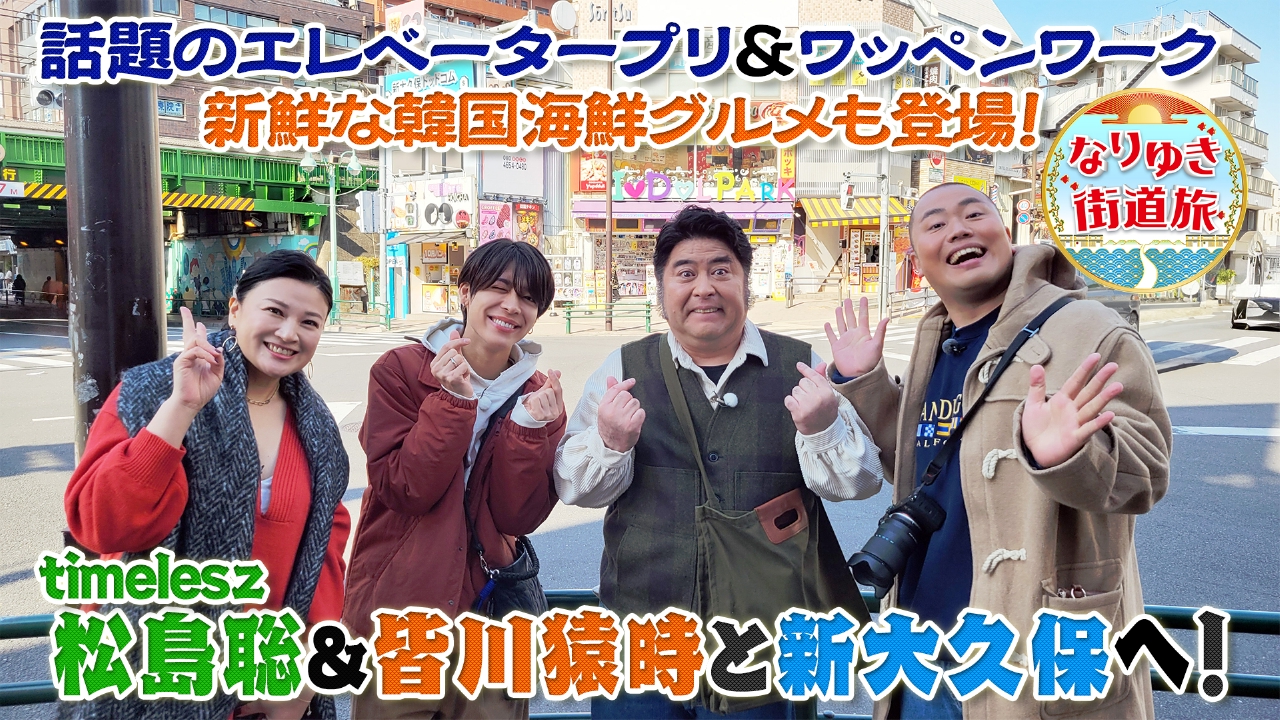 なりゆき街道旅 3月2日(日)放送分 松島聡＆皆川猿時と行く新大久保の旅！｜バラエティ｜見逃し無料配信はTVer！人気の動画見放題