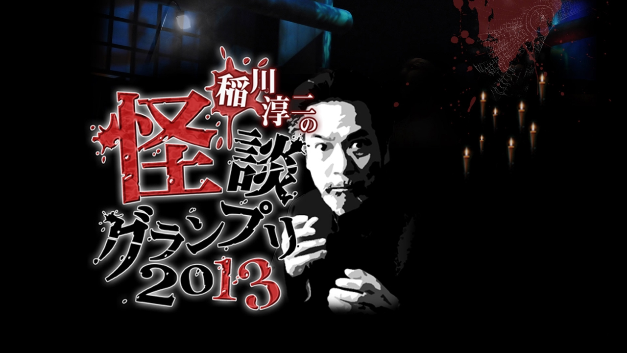 稲川淳二の怪談グランプリ 2013年放送 2013 ～あらゆるジャンルの語り部集結！～｜バラエティ｜見逃し無料配信はTVer！人気の動画見放題