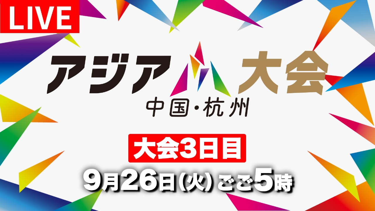 アジア大会杭州 9月26日 Spesical Live アジア大会 大会3日目｜TVer