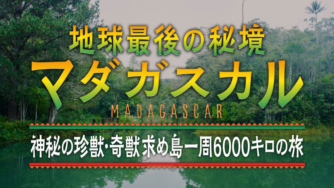 ナスD大冒険TV 4月9日 リアルタイム配信 地球最後の秘境マダガスカルへ