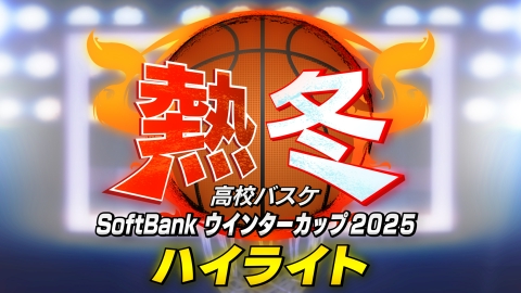 熱冬！高校バスケ デイリーハイライト～SoftBank ウインターカップ2025～